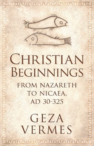 Stock image for Christian Beginnings: From Nazareth to Nicaea, AD 30-325 for sale by Reuseabook