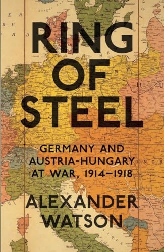 9781846142215: Ring of Steel: Germany and Austria-Hungary at War, 1914-1918