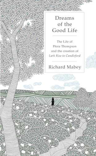 9781846142789: Dreams of the Good Life: The Life of Flora Thompson and the Creation of Lark Rise to Candleford