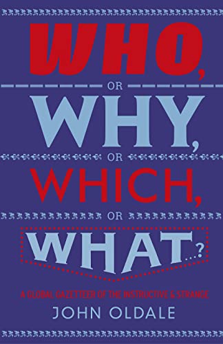 Imagen de archivo de Who, or Why, or Which, or What.?: A Global Gazetteer of the Instructive and Strange a la venta por WorldofBooks