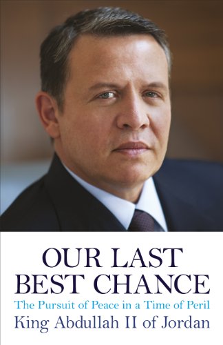 Our Last Best Chance: The Pursuit of Peace in a Time of Peril - Abdullah, King Abdullah