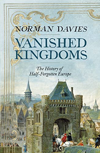 Beispielbild fr Vanished Kingdoms: The History of Half-Forgotten Europe zum Verkauf von WorldofBooks