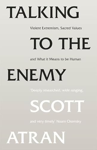 9781846144127: Talking to the Enemy: Violent Extremism, Sacred Values, and What It Means to Be Human. Scott Atran