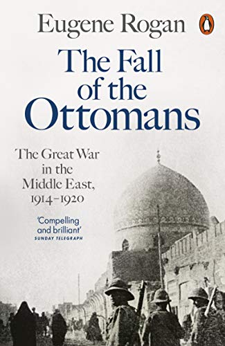 9781846144394: The Fall of the Ottomans: The Great War in the Middle East, 1914-1920