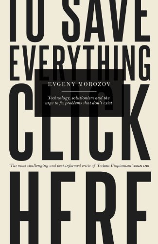 Imagen de archivo de To Save Everything, Click Here: Technology, Solutionism, and the Urge to Fix Problems that Donâ   t Exist a la venta por WorldofBooks