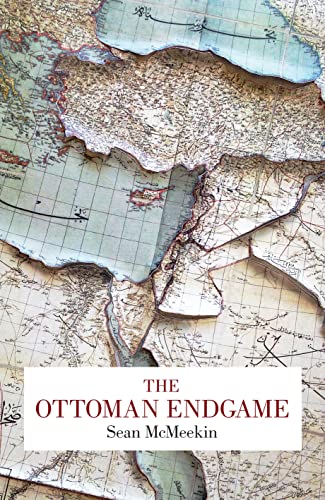 9781846147050: The Ottoman Endgame: War, Revolution and the Making of the Modern Middle East, 1908-1923