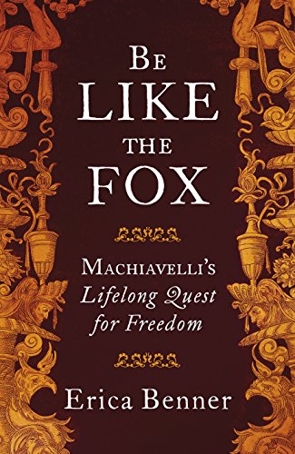 9781846147074: Be Like the Fox: Machiavelli's Lifelong Quest for Freedom