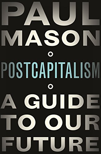 PostCapitalism: A Guide to Our Future - Paul Mason