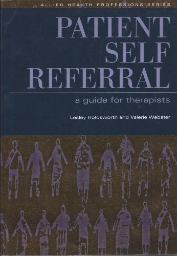 Patient Self Referral: A Guide for Therapists (Allied Health Professions) (9781846191657) by Holdsworth, Lesley; Webster, Valerie; Judge, Parminder