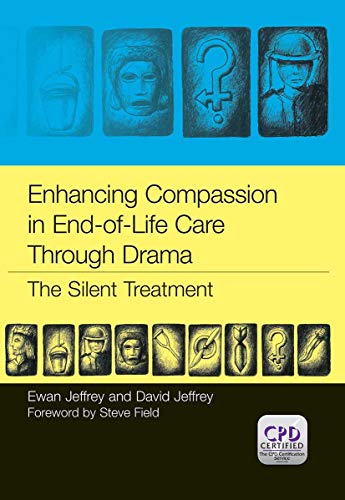 Enhancing Compassion in End-of-Life Care Through Drama: The Silent Treatment (9781846195228) by Jeffrey, Ewan; Jeffrey, David