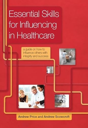 Stock image for Essential Skills for Influencing in Healthcare: A Guide on How to Influence Others with Integrity and Success for sale by MusicMagpie