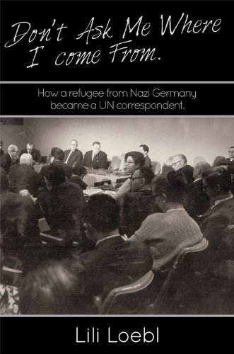 DON'T ASK ME WHERE I COME FROM: HOW A REFUGEE FROM NAZI GERMANY BECAME A U.N. CORRESPONDENT