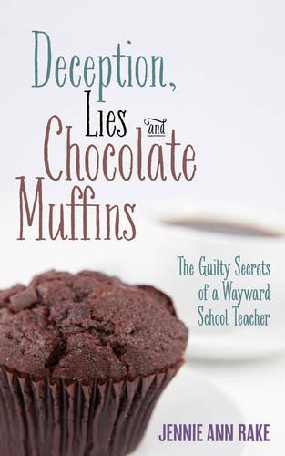 Beispielbild fr Deception, Lies & Chocolate Muffins: The Guilty Secrets of a Wayward School Teacher zum Verkauf von WorldofBooks