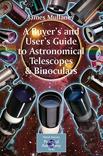A Buyer's and User's Guide to Astronomical Telescopes & Binoculars (The Patrick Moore Practical Astronomy Series) (9781846284397) by Mullaney, James