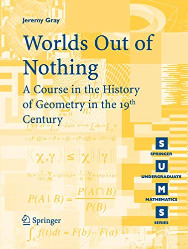 Worlds Out of Nothing: A Course in the History of Geometry in the 19th Century (Springer Undergraduate Mathematics Series) (9781846286322) by Jeremy Gray
