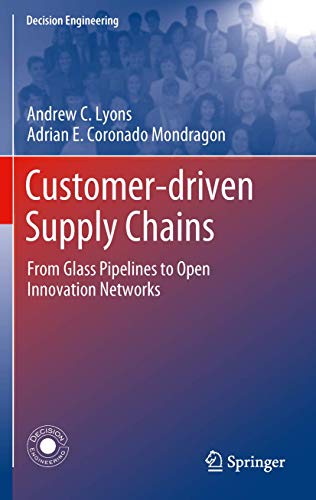 Customer-Driven Supply Chains: From Glass Pipelines to Open Innovation Networks (Decision Engineering) (9781846288753) by Lyons, Andrew C.; Coronado Mondragon, Adrian E.; Piller, Frank; Poler, RaÃºl