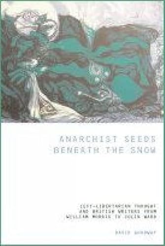 Anarchist Seeds Beneath the Snow: Left-Libertarian Thought and British Writers from William Morris to Colin Ward (LIVERPOOL ENGLISH TEXTS AND STUDIES) (9781846310256) by Goodway, David