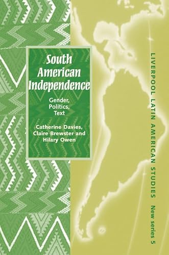 9781846310270: South American Independence: Gender, Politics, Text: 7 (Liverpool Latin American Studies)