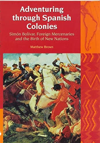 9781846310447: Adventuring Through Spanish Colonies: Simon Bolivar, Foreign Mercenaries And the Birth of New Nations