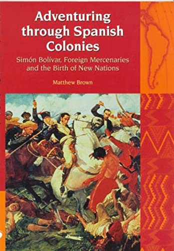 Stock image for Adventuring Through Spanish Colonies: Simon Bolivar, Foreign Mercenaries and the Birth of New Nations (Liverpool Latin American Studies, 8) (Volume 8) for sale by Phatpocket Limited