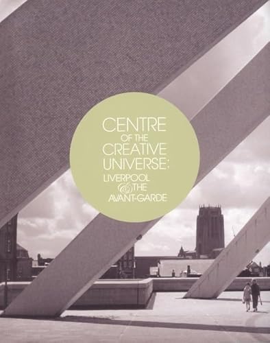 9781846310812: Centre of the Creative Universe: Liverpool and the Avant-garde
