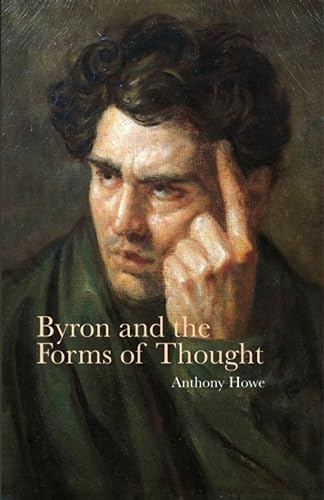 Byron and the Forms of Thought (Liverpool English Texts and Studies, 61) (9781846319716) by Howe, Anthony