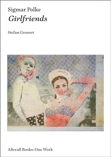 Imagen de archivo de Sigmar Polke: Girlfriends (Afterall Books / One Work) a la venta por Bellwetherbooks