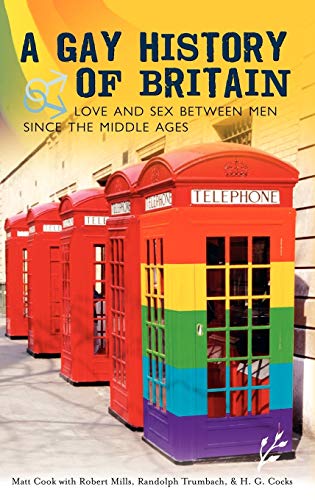 A Gay History of Britain: Love and Sex Between Men Since the Middle Ages (9781846450020) by Cook, Matt; Mills, Robert; Trumbach, Randolph; Cocks, H.G.