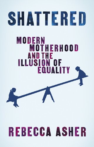 Stock image for Shattered: Modern Motherhood and the Illusion of Equality for sale by WorldofBooks