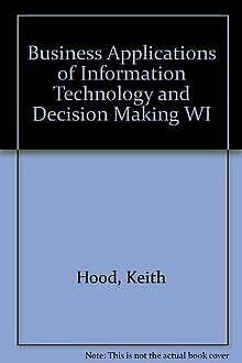 Business Applications of Information Technology and Decision Making WI (9781846584640) by Keith Hood