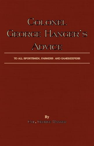 9781846640193: Colonel George Hanger's Advice To All Sportsmen, Farmers And Gamekeepers (History Of Shooting Series)