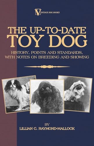 Stock image for The Up-To-Date Toy Dog: History, Points and Standards, with Notes on Breeding and Showing (a Vintage Dog Books Breed Classic) for sale by Reuseabook