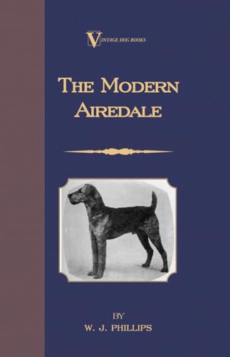 Imagen de archivo de The Modern Airedale Terrier: With Instructions for Stripping the Airedale and Also Training the Airedale for Big Game Hunting. (A Vintage Dog Books Breed Classic) a la venta por Front Cover Books