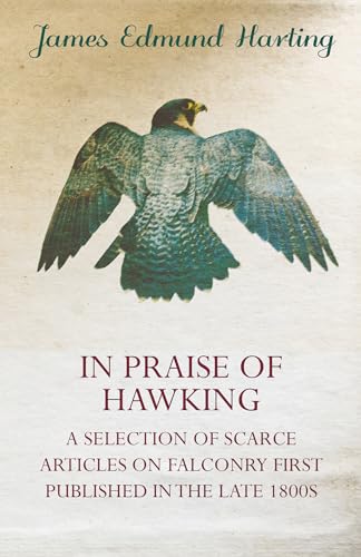 9781846640797: In Praise of Hawking - A Selection of Scarce Articles on Falconry First Published in the Late 1800s