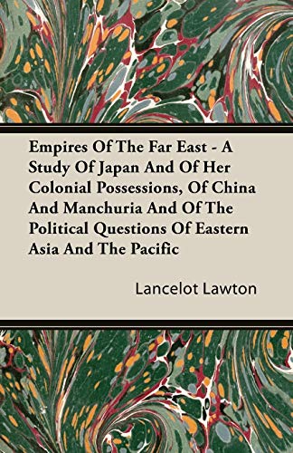 Beispielbild fr Empires Of The Far East A Study Of Japan And Of Her Colonial Possessions, Of China And Manchuria And Of The Political Questions Of Eastern Asia And The Pacific zum Verkauf von PBShop.store US