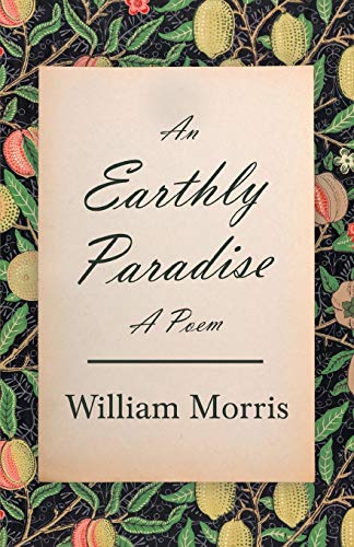 The Earthly Paradise - A Poem - Morris, William