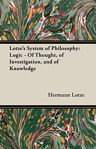 Stock image for Lotze's System of Philosophy: Logic - Of Thought, of Investigation, and of Knowledge for sale by Booksavers of Virginia