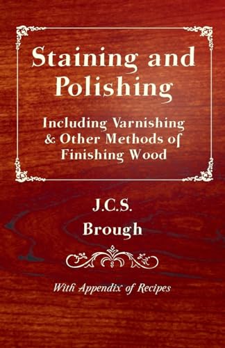 Stock image for Staining and Polishing - Including Varnishing & Other Methods of Finishing Wood, with Appendix of Recipes for sale by Chiron Media