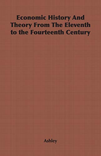 Economic History And Theory from the Eleventh to the Fourteenth Century (9781846649257) by Ashley