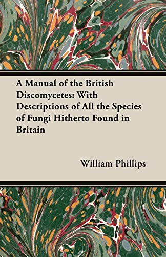 9781846649455: A Manual of the British Discomycetes: With Descriptions of All the Species of Fungi Hitherto Found in Britain