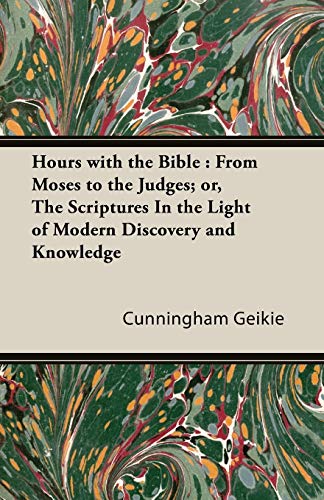 9781846649493: Hours With The Bible: From Moses to the Judges; or, The Scriptures In the Light of Modern Discovery and Knowledge