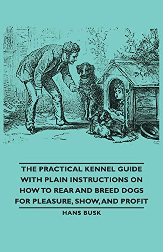 Stock image for The Practical Kennel Guide with Plain Instructions on How to Rear and Breed Dogs for Pleasure, Show, and Profit for sale by Phatpocket Limited