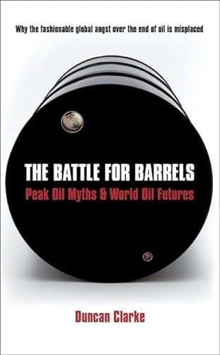 Stock image for The Battle for Barrels : Peak Oil Myths and World Oil Futures for sale by Better World Books