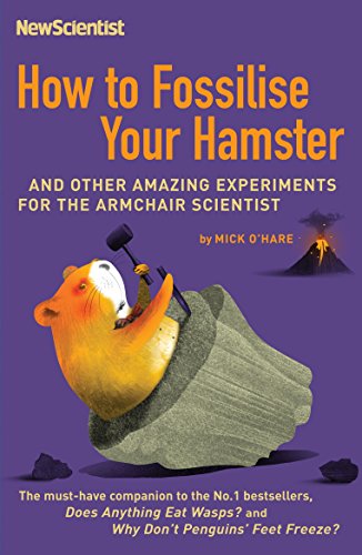 9781846680441: HOW TO FOSSILISE YOUR HAMSTER: AND OTHER AMAZING EXPERIMENTS FOR THE ARMCHAIR SCIENTIST by MICK O'HARE (2007) Paperback