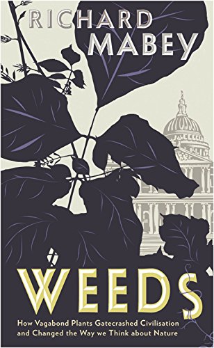 9781846680762: Weeds: How Vagabond Plants Gatecrashed Civilisation and Changed the Way We Think About Nature