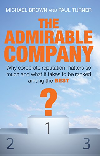 Imagen de archivo de The Admirable Company: Why Corporate Reputation Matters So Much and What It Takes to Be Ranked Among the Best a la venta por AwesomeBooks