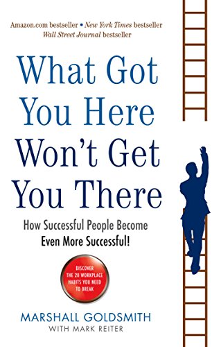 Stock image for What Got You Here Won't Get You There: How Successful People Become Even More Successful for sale by ThriftBooks-Dallas