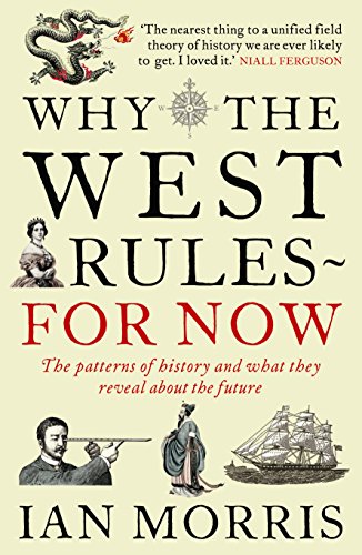 Why the West Rules - For Now: The Patterns of History and What They Reveal About the Future (9781846681479) by Ian Morris