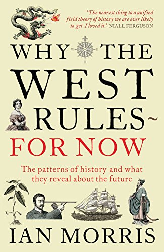 Imagen de archivo de Why the West Rules ~ For Now: The Pattern of History and What They Reveal About the Future a la venta por BookHolders