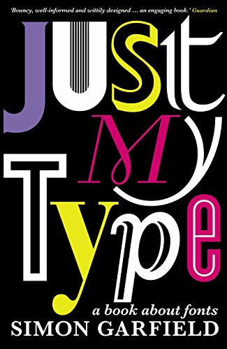 Just My Type : A Book About Fonts - Simon Garfield